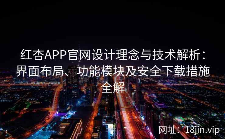 红杏APP官网设计理念与技术解析：界面布局、功能模块及安全下载措施全解